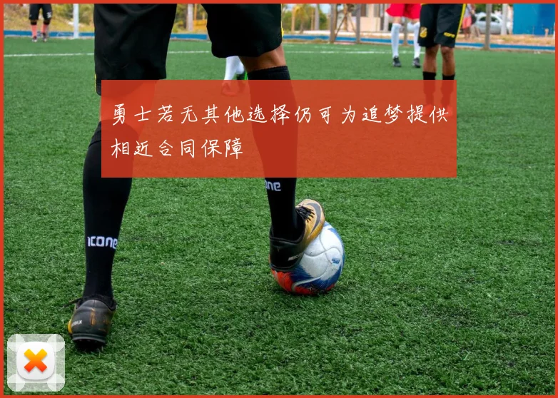 勇士若无其他选择仍可为追梦提供相近合同保障